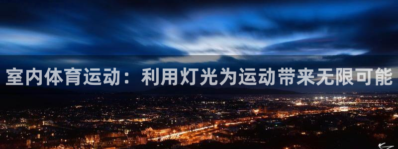 v站体育app：室内体育运动：利用灯光为运动带来无限可能